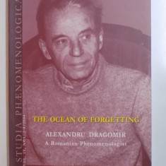 STUDIA PHAENOMENOLOGICA . ROMANIAN JOURNAL FOR PHENOMENOLOGY . VOL IV . NO 3 - 4 2004 .THE OCEAN OF FORGETTING ALEXANDRU DRAGOMIR A ROMANIAN PHENOMENO