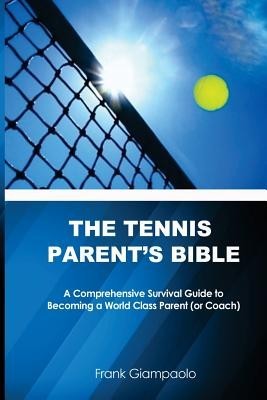 The Tennis Parent&amp;#039;s Bible: A Comprehensive Survival Guide to Becoming a World Class Tennis Parent (or Coach) foto
