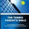 The Tennis Parent&#039;s Bible: A Comprehensive Survival Guide to Becoming a World Class Tennis Parent (or Coach)