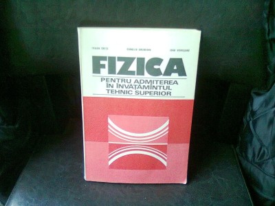 FIZICA PENTRU ADMITEREA IN INVATAMANTUL TEHNIC SUPERIOR - TRAIAN CRETU foto