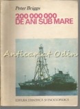 200 000 000 de Ani Sub Mare - Peter Briggs, Stiintifica si Enciclopedica, 1980, Calatorie, Ocean, Romania