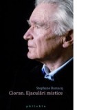 Cioran. Ejaculari mistice - Stephane Barsacq