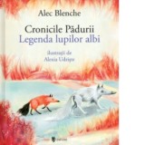 Cronicile Padurii. Legenda lupilor albi - Alec Blenche