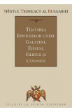 Tilcuirea Epistolelor catre Galateni, Efeseni, Filipeni si Coloseni - Sfantul Teofilact al Bulgariei