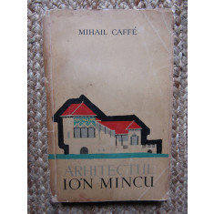 MIHAIL CAFFE - ARHITECTUL ION MINCU