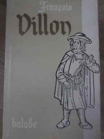BALADE SI ALTE POEME TRADUCERE DE DAN BOTTA, PREZENTARE DE TUDOR ARGHEZI-FRANCOIS VILLON-226415