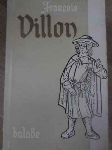 BALADE SI ALTE POEME TRADUCERE DE DAN BOTTA, PREZENTARE DE TUDOR ARGHEZI-FRANCOIS VILLON