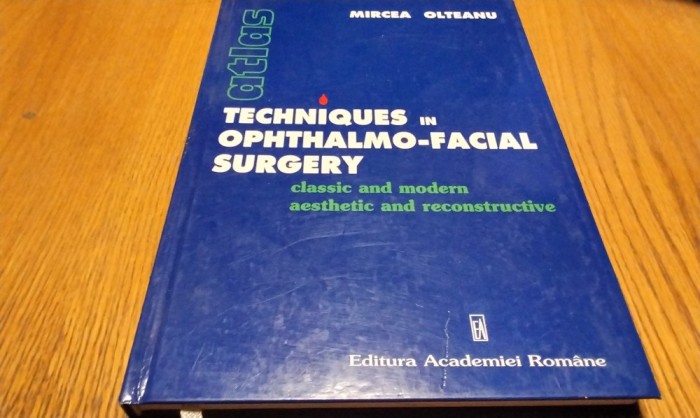 TECHNIQUE IN OPHTHALMO-FACIAL SURGERY - Atlas - Mircea Olteanu - 2001, 307 p.