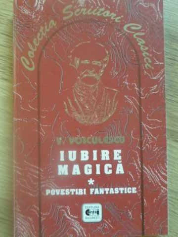 IUBIRE MAGICA. POVESTIRI FANTASTICE-VASILE VOICULESCU