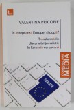 IN ASTEPAREA EUROPEI SI DUPA ? TRANSFORMARILE DISCURSULUI JURNALISTIC IN ROMANIA EUROPEANA de VALENTINA PRICOPIE , 2012