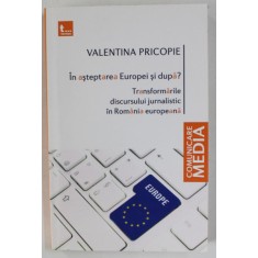 IN ASTEPAREA EUROPEI SI DUPA ? TRANSFORMARILE DISCURSULUI JURNALISTIC IN ROMANIA EUROPEANA de VALENTINA PRICOPIE , 2012