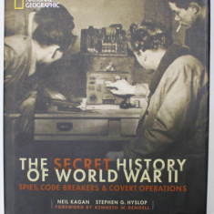 THE SECRET HISTORY OF WORLD WAR II , SPIES , CODE BREAKERS and COVERT OPERATIONS by NEIL KAGAN and STEPHEN G. HYSLOP , 2016
