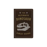 The Ultimate Dinosaur Field Guide: The Prehistoric Explorer's Handbook