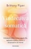 Vindecarea Somatica, Brittany Piper - Editura Bookzone