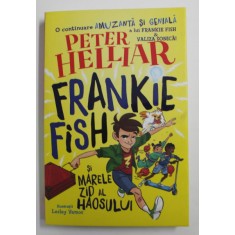 FRANKIE FISH SI MARELE ZID AL HAOSULUI , ilustratii de LESLEY VAMOS , de PETER HELLIAR , 2020