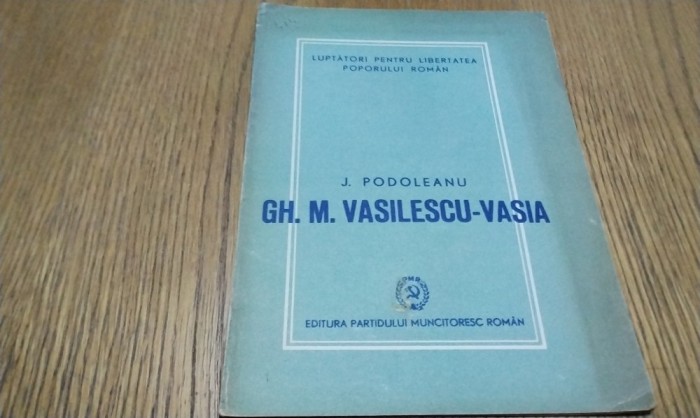 GH. M. VASILESCU-VASIA - J. Podoleanu - Editura Partidului Muncitoresc Roman, 1949, 32 p.
