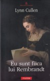 Eu sunt fiica lui Rembrandt - Lynn Cullen, Polirom, Literatura istorica, Coperta brosata, Limba romana