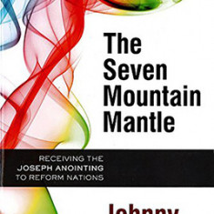 The Seven Mountain Mantle: Receiving the Joseph Anointing to Reform Nations