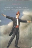 Cum m-am lasat de gandit. Mic tratat pentru intelectuali epuizati insotit de exercitii practice - Hannes Stein