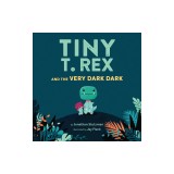 Tiny T. Rex and the Very Dark Dark: (read-Aloud Family Books, Dinosaurs Kids Book about Fear of Darkness)