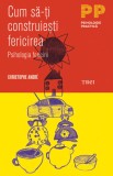 Cum sa-ti construiesti fericirea. O psihologie a fericirii - Christophe Andre - Editura Trei