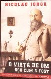 O Viață de Om Vol. 1 - Nicolae Iorga - Ed. Paul Editions, 2020 - Istorie, Autobiografie