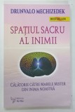 SPATIUL SACRU AL INIMII , CALATORIE CATRE MARELE MISTRER DIN INIMA NOASTRA de DRUNVALO MECHIZEDEK , 2018