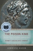 The Poison King: The Life and Legend of Mithradates, Rome&#039;s Deadliest Enemy