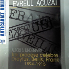 EVREUL ACUZAT - Trei procese celebre :Dreyfus,Beilis,Frank 1894-1915 - Albert S.Lindemann