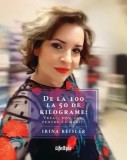 Cumpara ieftin De la 100 la 50 de kilograme: Vreau, pot, fac, pentru ca merit!/Irina Reisler