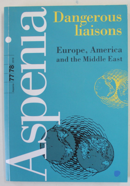 ASPENIA , AN ASPEN INSTITUTE ITALIA REVIEW : DANGEROUS LIAISONS , EUROPE , AMERICA AND THE MIDDLE EAST , NR. 77 -78 , 2018