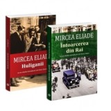 Pachet Mircea Eliade: 1. Huliganii; 2. Intoarcerea din Rai - Mircea Eliade