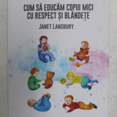 CUM SA EDUCAM COPIII MICI CU RESPECT SI BLANDETE de JANET LANSBURY , 2020 *COTOR INTARIT CU SCOCI