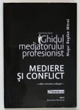 GHIDUL MEDIATORULUI PROFESIONIST , MEDIERE SI CONFLICT de MUGUR BOGDAN MITROI , 2013