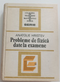 Probleme de fizica date la examene Anatolie Hristev 1984