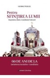 Pentru sfintirea lumii. Mostenirea vitala a Conciliului Vatican II - George Weigel