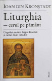 LITURGHIA - CERUL PE PAMANT. CUGETARI MISTICE DESPRE BISERICA SI CULTUL DIVIN ORTODOX-SFANTUL IOAN DIN KRONSTADT