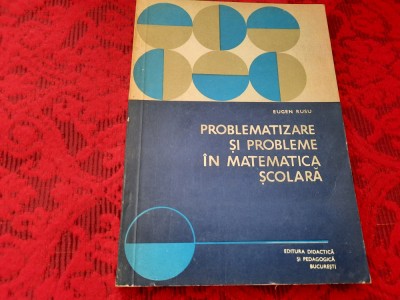 EUGEN RUSU PROBLEMATIZARE SI PROBLEME IN MATEMATICA SCOLARA--R11/2 foto