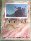 CRT1FR Revista Veche Le Ciel Encyclopedie Par l Image Librairie Hachette Paris Astronomie Stiinta Colectie Interbelica