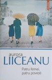 Patru Femei, Patru Povești - Aurora Liiceanu, Polirom 2023, Roman Rom&acirc;nesc, Paperback