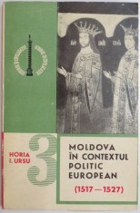 MOLDOVA IN CONTEXTUL POLITIC EUROPEAN (1517 - 1527) de HORIA I. URSU , 1972 foto