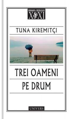 Trei oameni pe drum - Paperback brosat - Tuna Kiremit&amp;ccedil;i - Univers foto