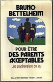 POUR ETRE DES PARENTS ACCEPTABLES. UNE PSYCHANALYSE DU JEU - BRUNO BETTELHEIM (carte in limba franceza)