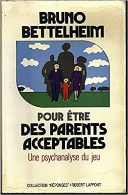 POUR ETRE DES PARENTS ACCEPTABLES. UNE PSYCHANALYSE DU JEU - BRUNO BETTELHEIM (carte in limba franceza) foto