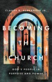 Becoming the Church: God&#039;s People in Purpose and Power