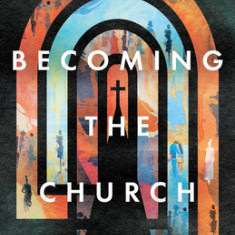 Becoming the Church: God's People in Purpose and Power