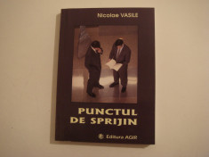 Punctul de sprijin - Nicolae Vasile Editura Agir 2007 - dedicatie autor ! foto