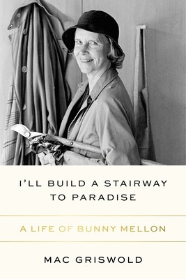 I&amp;#039;ll Build a Stairway to Paradise: A Life of Bunny Mellon foto