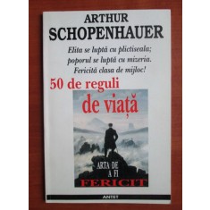 Arthur Schopenhauer - 50 de reguli de viata. Arta de a fi fericit