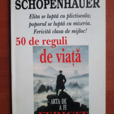 Arthur Schopenhauer - 50 de reguli de viata. Arta de a fi fericit